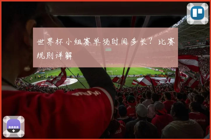 世界杯小组赛单场时间多长？比赛规则详解