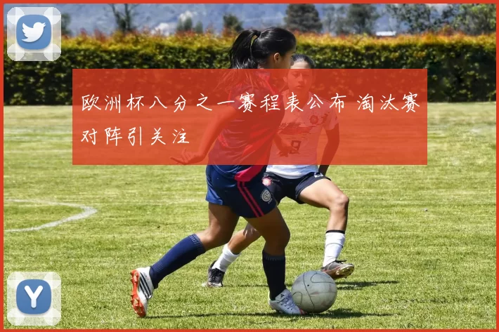 欧洲杯八分之一赛程表公布 淘汰赛对阵引关注