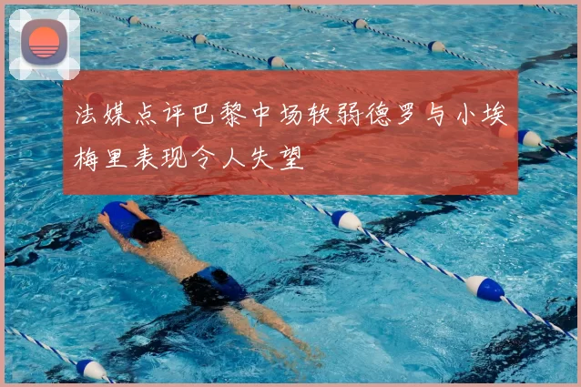 法媒点评巴黎中场软弱德罗与小埃梅里表现令人失望