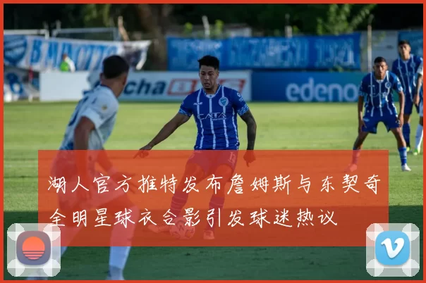 湖人官方推特发布詹姆斯与东契奇全明星球衣合影引发球迷热议