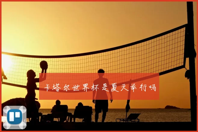 卡塔尔世界杯是夏天举行吗