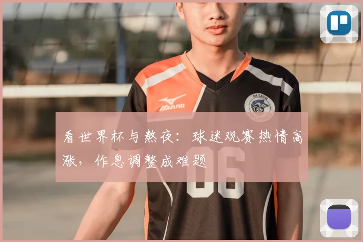 看世界杯与熬夜：球迷观赛热情高涨，作息调整成难题