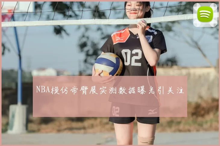 NBA模仿帝臂展实测数据曝光引关注