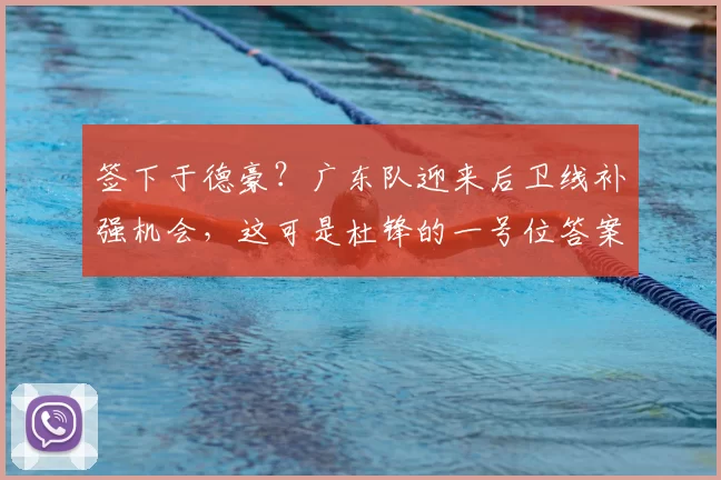 签下于德豪？广东队迎来后卫线补强机会，这可是杜锋的一号位答案