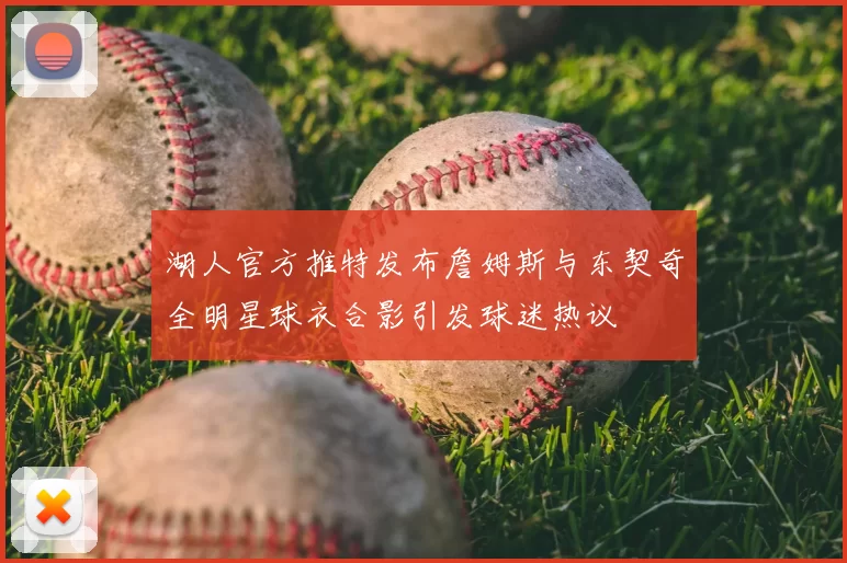 湖人官方推特发布詹姆斯与东契奇全明星球衣合影引发球迷热议