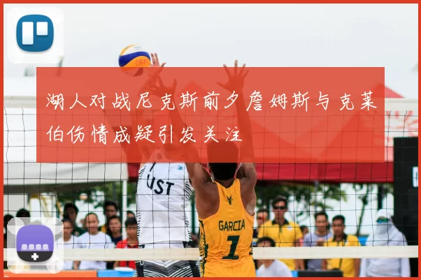 湖人对战尼克斯前夕詹姆斯与克莱伯伤情成疑引发关注